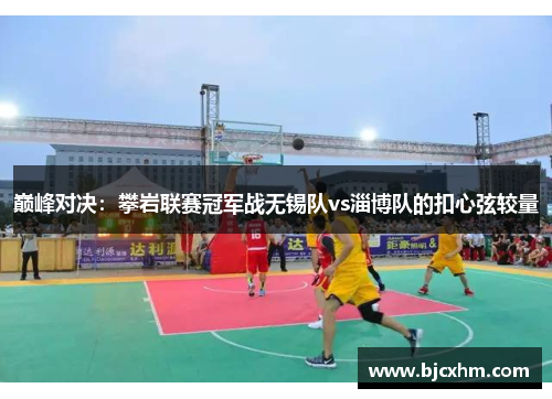 巅峰对决：攀岩联赛冠军战无锡队vs淄博队的扣心弦较量